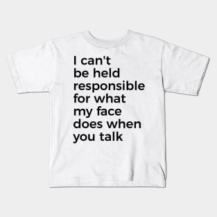I can't be held responsible for what my face does when you talk funny silly t-shirt Kids T-Shirt